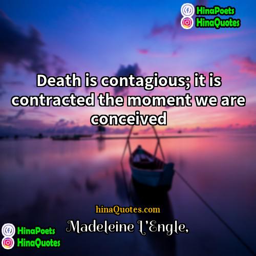 Madeleine LEngle Quotes | Death is contagious; it is contracted the